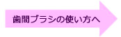 歯間ブラシの使い方へ